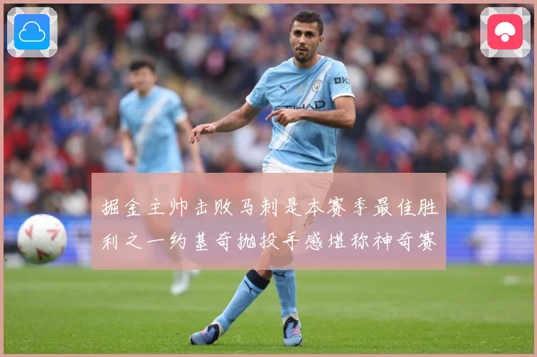 掘金主帅击败马刺是本赛季最佳胜利之一约基奇抛投手感堪称神奇赛场复盘：最新赛事动态与深度分析