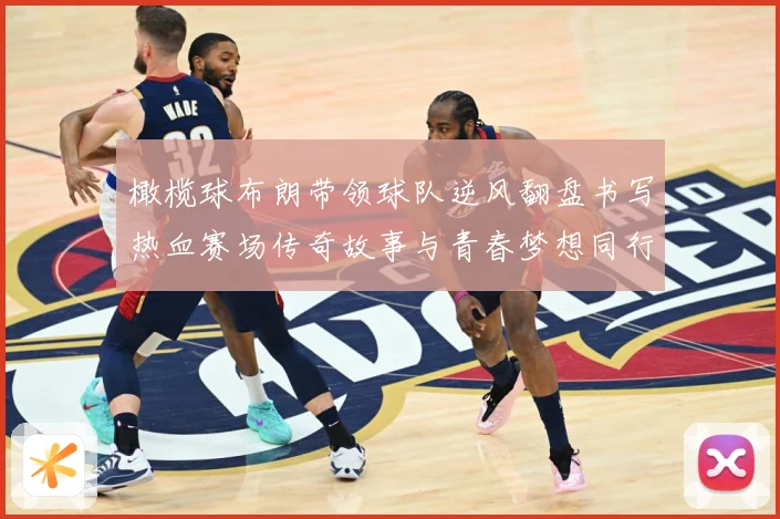 橄榄球布朗带领球队逆风翻盘书写热血赛场传奇故事与青春梦想同行成长观察：最新赛事动态与深度分析