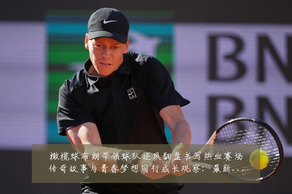 橄榄球布朗带领球队逆风翻盘书写热血赛场传奇故事与青春梦想同行成长观察：最新赛事动态与深度分析